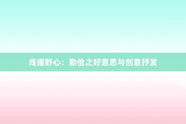 线描野心：勤俭之好意思与创意抒发